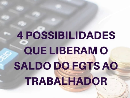 4 Possibilidades que liberam o saldo do FGTS ao Trabalhador